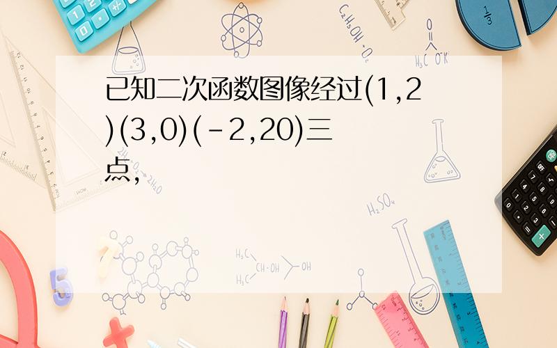 已知二次函数图像经过(1,2)(3,0)(-2,20)三点,