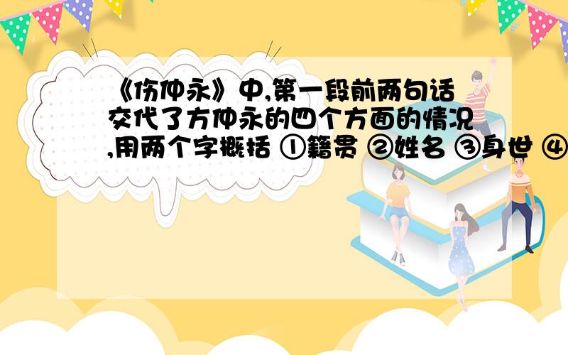 《伤仲永》中,第一段前两句话交代了方仲永的四个方面的情况,用两个字概括 ①籍贯 ②姓名 ③身世 ④家世若我满意，必有重赏！请各位达人帮帮忙啊！！！！！！①籍贯  _____ ②姓名_____