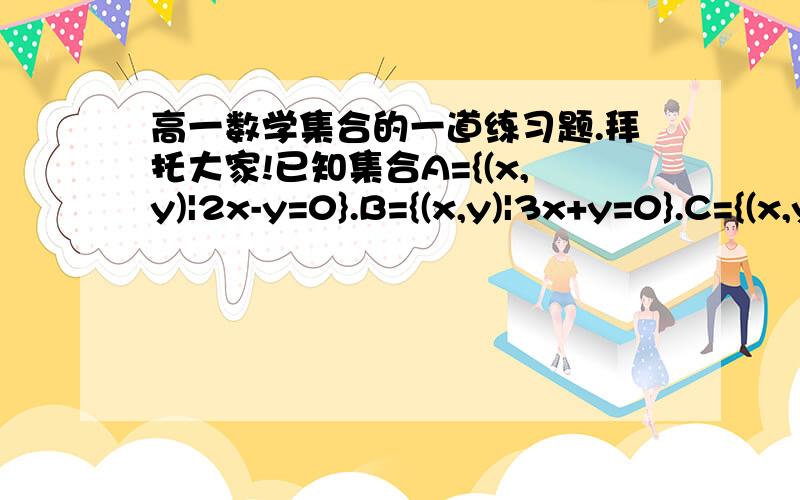 高一数学集合的一道练习题.拜托大家!已知集合A={(x,y)|2x-y=0}.B={(x,y)|3x+y=0}.C={(x,y)|2x-y=3},求A∩B.  A∩C.  (A∩B)∪(B∩C).还有一个:已知函数f(x)=1-x/1+x [1+x分之1-x].求:(1)f(a)+1 (a≠-1)  (2)f(a+1) (a≠-2)