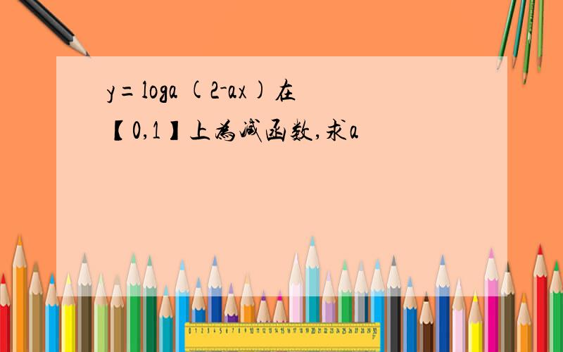 y=loga (2-ax)在【0,1】上为减函数,求a