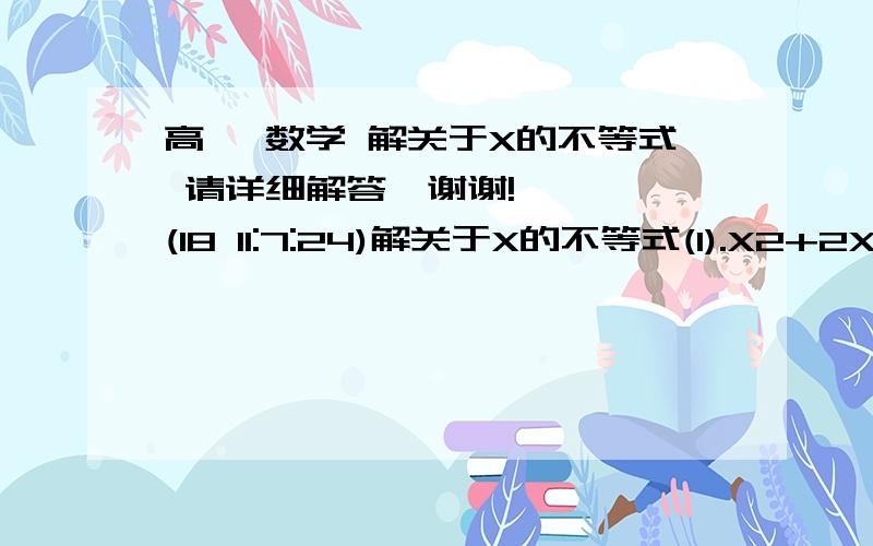 高一 数学 解关于X的不等式 请详细解答,谢谢!    (18 11:7:24)解关于X的不等式(1).X2+2X+1-a2＜0(2).X2+aX-1＞0(3).X2+X-a＜0