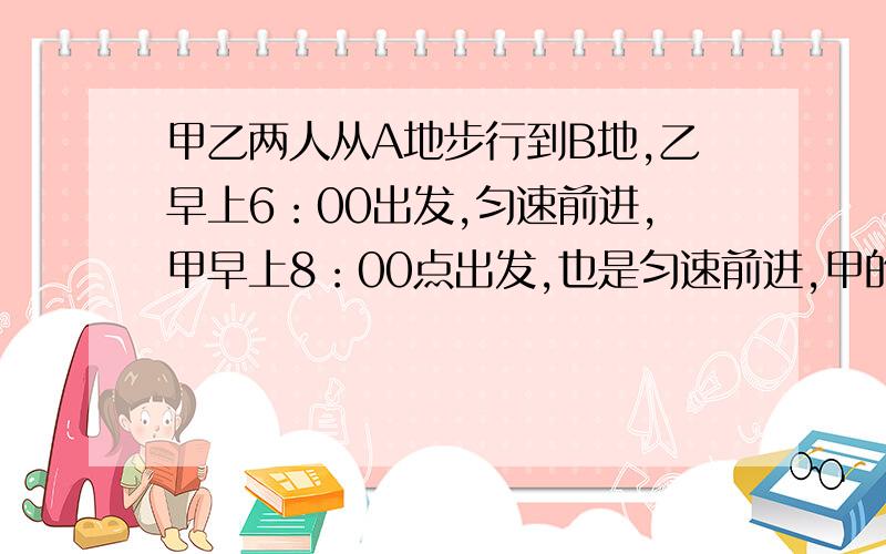 甲乙两人从A地步行到B地,乙早上6：00出发,匀速前进,甲早上8：00点出发,也是匀速前进,甲的速度是乙的2.5倍,但甲每行进半小时就要休息半小时,那么,甲出发后经过多少分钟才能追上乙?