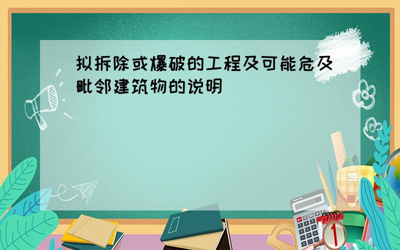 拟拆除或爆破的工程及可能危及毗邻建筑物的说明