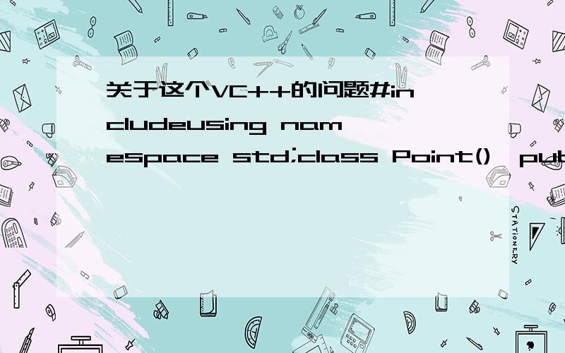 关于这个VC++的问题#includeusing namespace std;class Point(){public:Point(int x1,int y1){x=x1;y=y1;}int area()const{return 0;}private:int x,y;};class Rect:public Point{public:Rect(int x1,int y1,int u1,int w1):Point(x1,y1){u=u1;w=w1;}int area()c