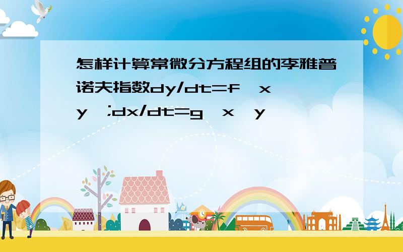 怎样计算常微分方程组的李雅普诺夫指数dy/dt=f{x,y};dx/dt=g{x,y}