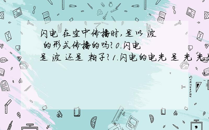 闪电 在空中传播时,是以 波 的形式传播的吗?0.闪电 是 波 还是 粒子?1.闪电的电光 是 光 光是电磁波!闪电也是 以波的形式 在空中传播吗?也具有波的性质吗?2.电线 中的 “ 电 ” 是以什么方