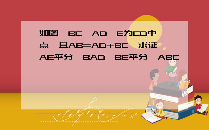 如图,BC‖AD,E为CD中点,且AB=AD+BC,求证AE平分∠BAD,BE平分∠ABC