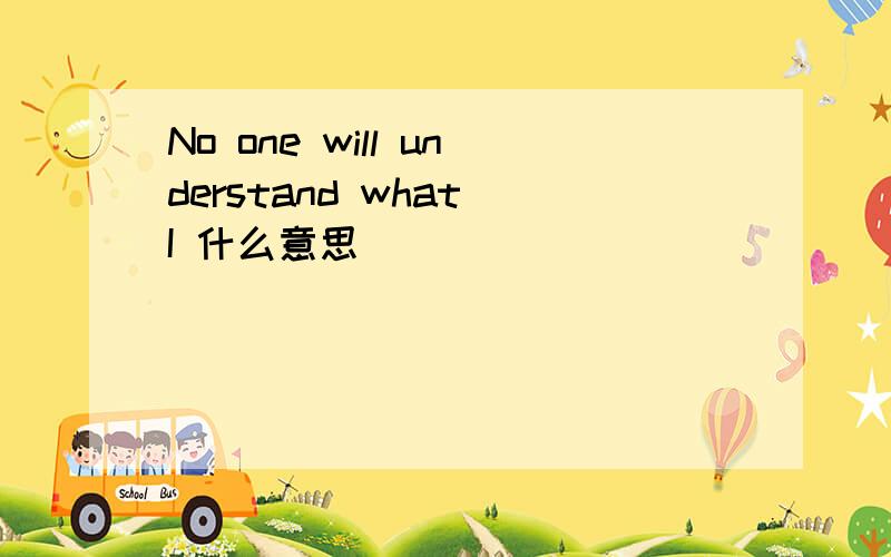 No one will understand what I 什么意思