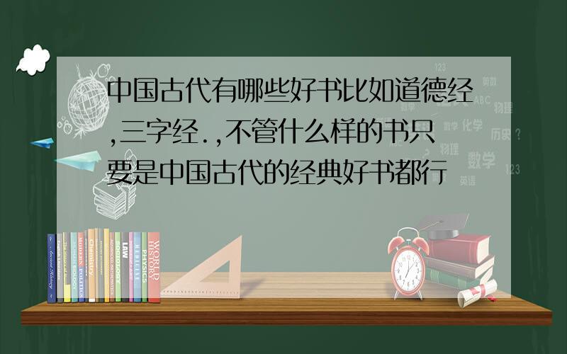 中国古代有哪些好书比如道德经,三字经.,不管什么样的书只要是中国古代的经典好书都行