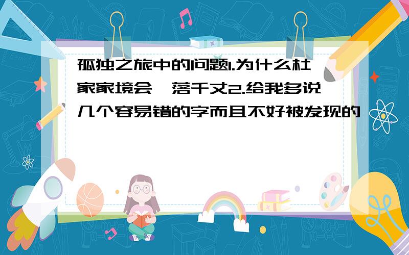 孤独之旅中的问题1.为什么杜家家境会一落千丈2.给我多说几个容易错的字而且不好被发现的