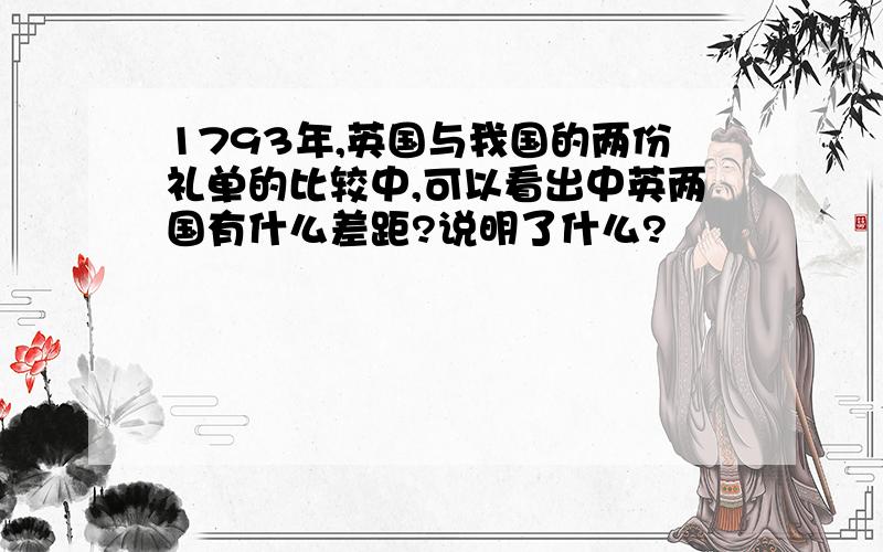 1793年,英国与我国的两份礼单的比较中,可以看出中英两国有什么差距?说明了什么?