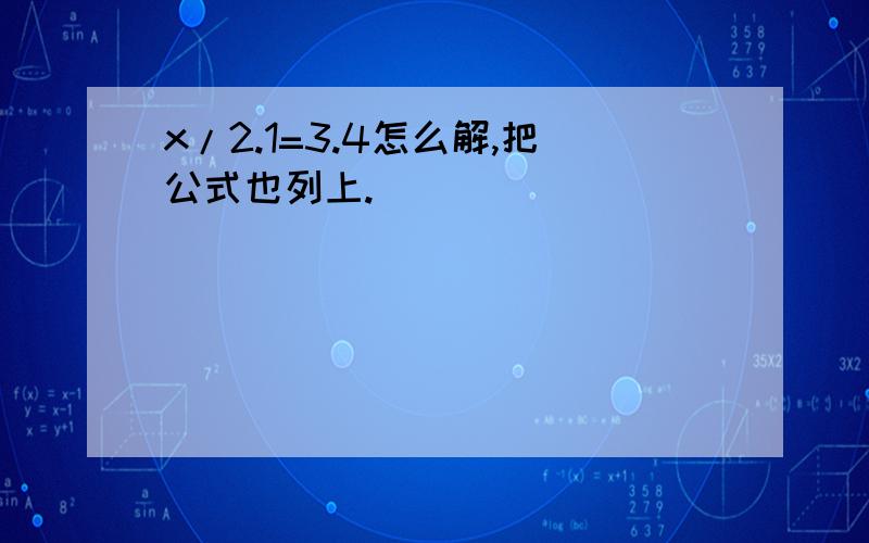 x/2.1=3.4怎么解,把公式也列上.