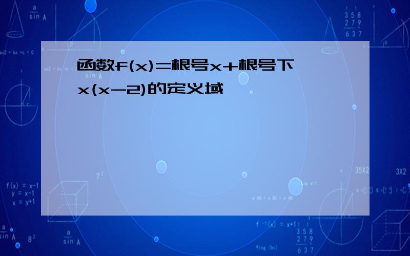 函数f(x)=根号x+根号下x(x-2)的定义域