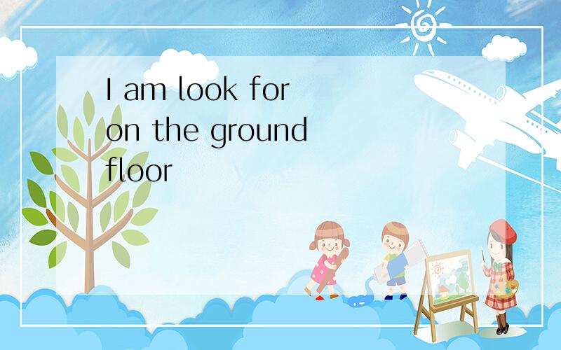 I am look for on the ground floor