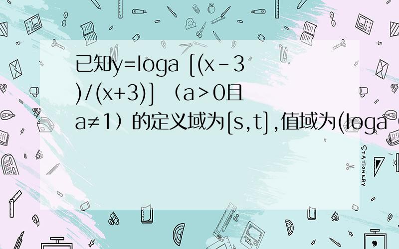 已知y=Ioga [(x-3)/(x+3)] （a＞0且a≠1）的定义域为[s,t],值域为(Ioga（at-a）,Ioga（as-a）)（1）求证：s＞3（2）求a的取值范围