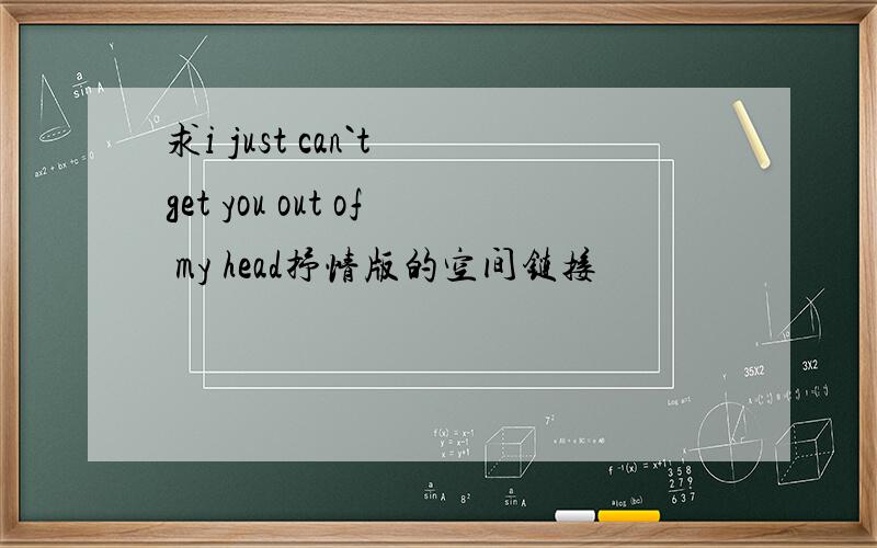 求i just can`t get you out of my head抒情版的空间链接