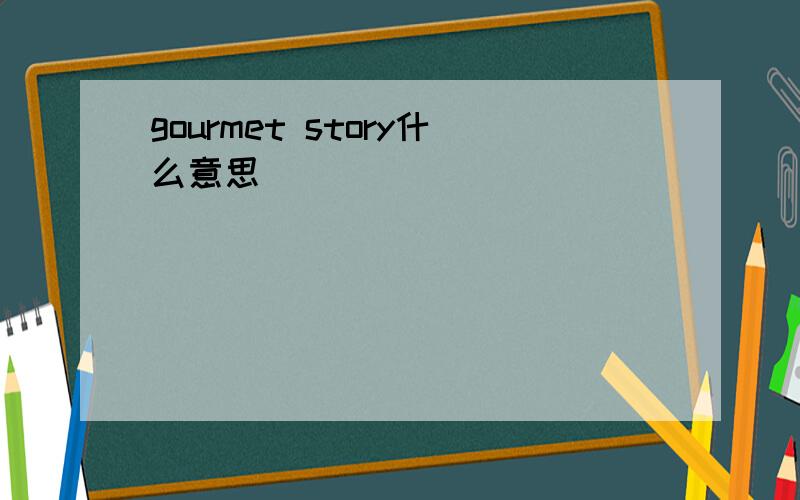 gourmet story什么意思