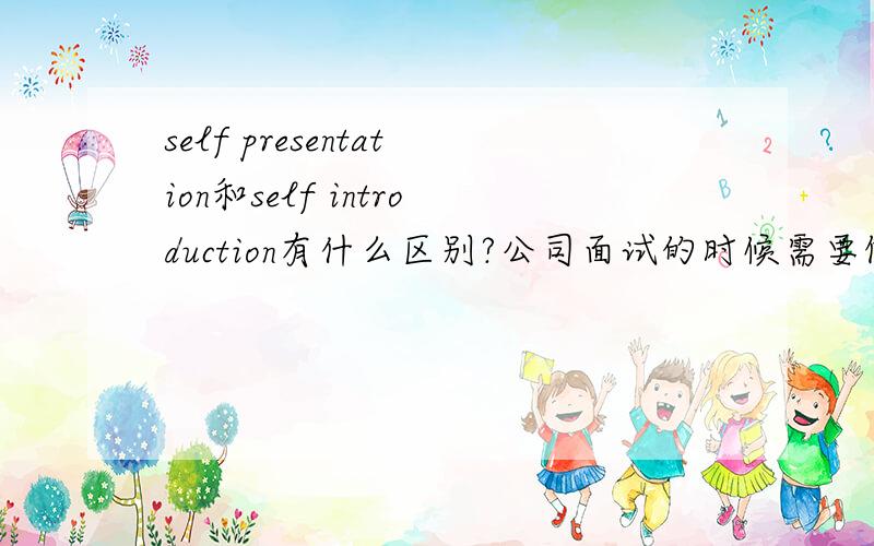 self presentation和self introduction有什么区别?公司面试的时候需要做PPT“自我展示”,标题上写哪一个比较合适?