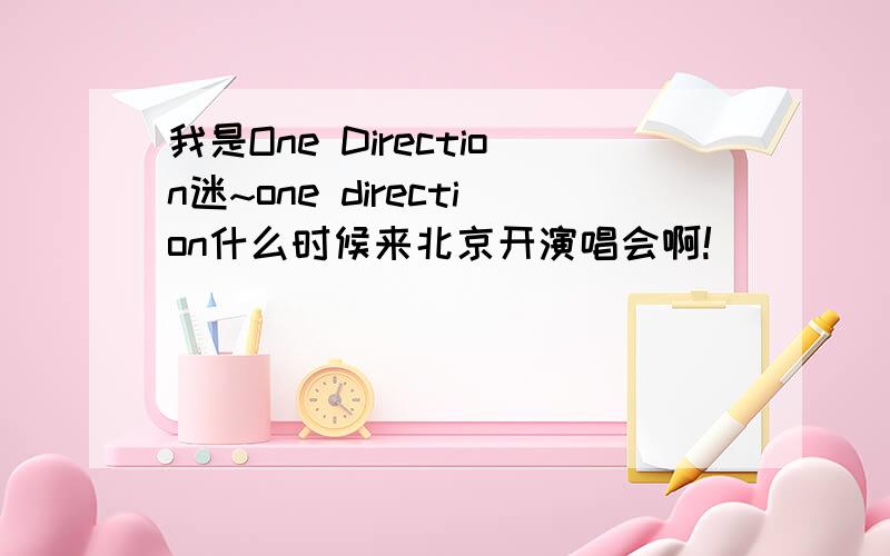 我是One Direction迷~one direction什么时候来北京开演唱会啊!