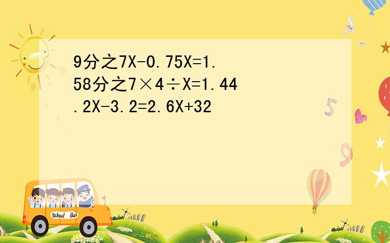 9分之7X-0.75X=1.58分之7×4÷X=1.44.2X-3.2=2.6X+32