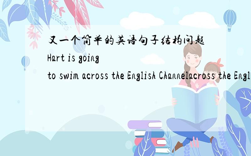 又一个简单的英语句子结构问题Hart is going to swim across the English Channelacross the English Channel是否一个目的状从,省略掉