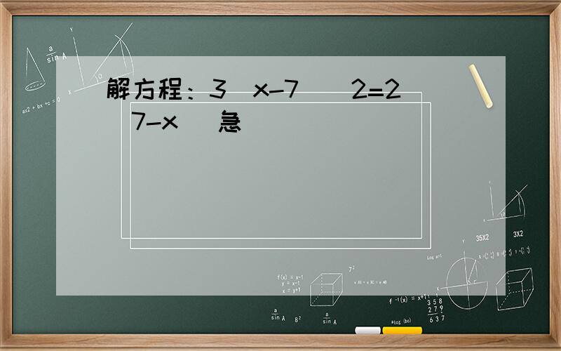 解方程：3（x-7)^2=2(7-x) 急