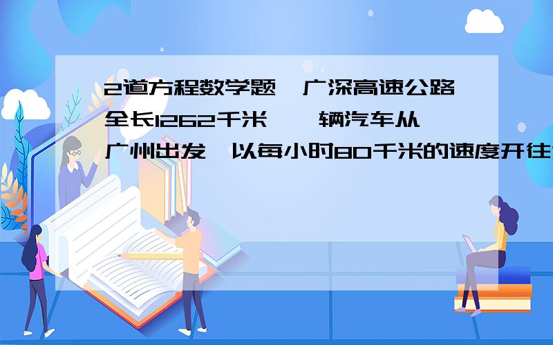 2道方程数学题,广深高速公路全长1262千米,一辆汽车从广州出发,以每小时80千米的速度开往深圳.开出t小时后,离广州多少千米?如果t=7.5呢?开出t小时后,离深圳还有多少千米?如果t=15呢?要解、列