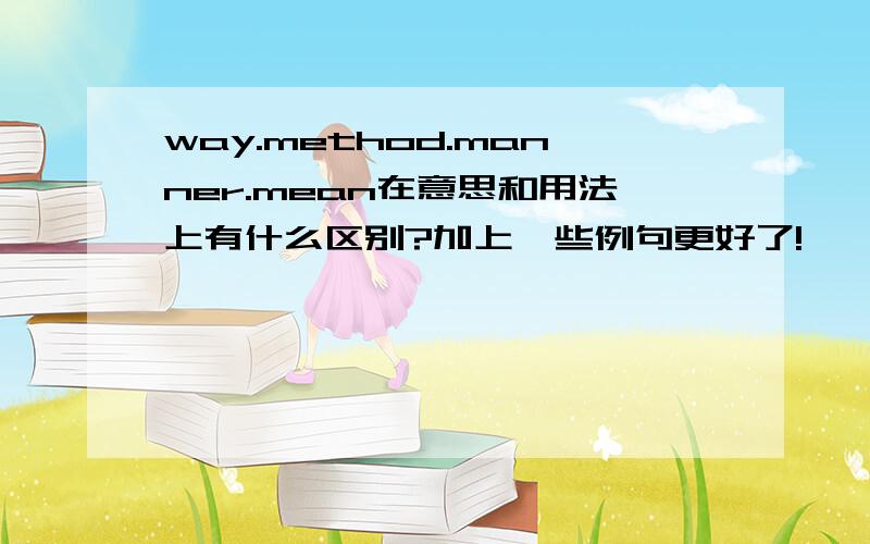 way.method.manner.mean在意思和用法上有什么区别?加上一些例句更好了!