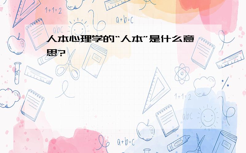 人本心理学的“人本”是什么意思?