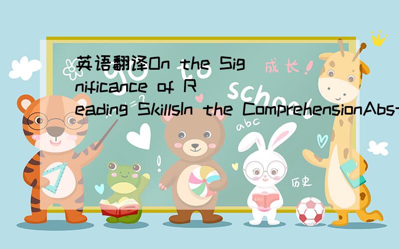 英语翻译On the Significance of Reading SkillsIn the ComprehensionAbstract:In the last twenty years or so,the teaching of reading has emerged as an important component of language instruction,especially in China and other countries where English i