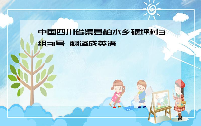 中国四川省渠县柏水乡碾坪村3组31号 翻译成英语