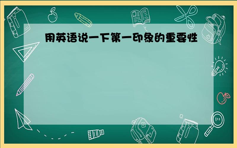 用英语说一下第一印象的重要性