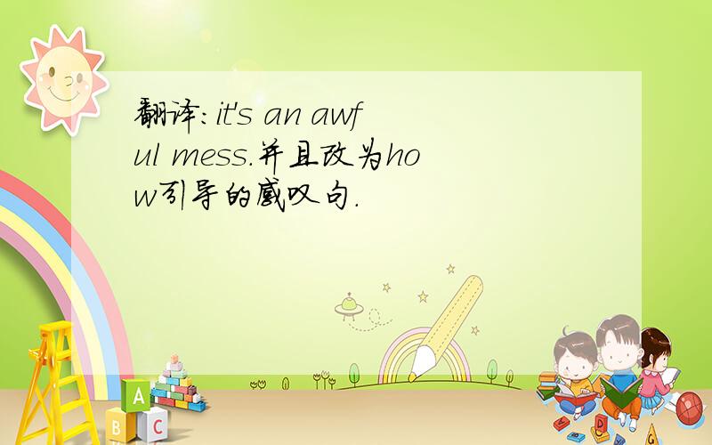 翻译:it's an awful mess.并且改为how引导的感叹句.