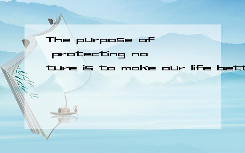 The purpose of protecting nature is to make our life better, ---- it worse 为什么用not to make.而不是not making