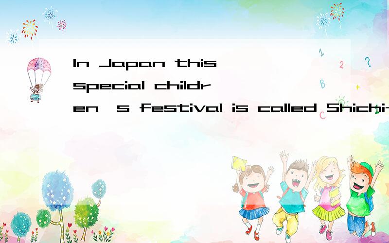 In Japan this special children's festival is called Shichi-Go-San,or