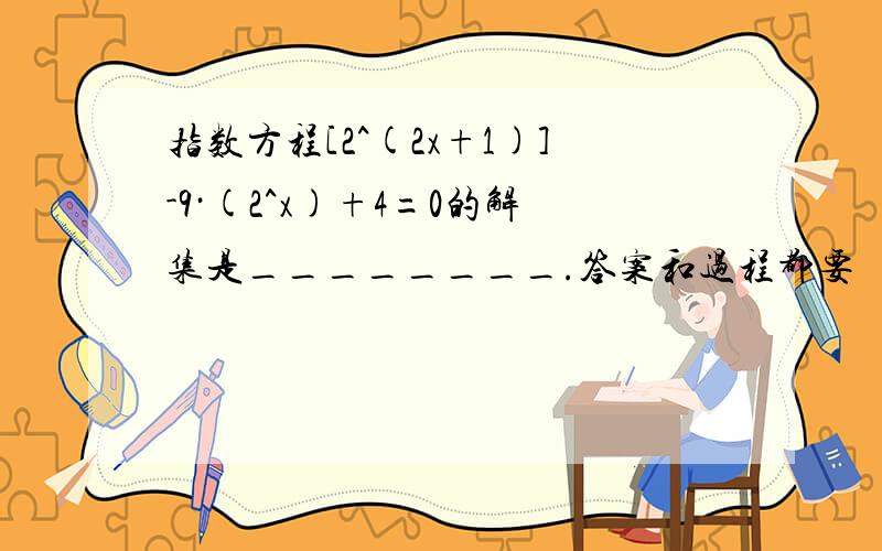 指数方程[2^(2x+1)]-9·(2^x)+4=0的解集是________.答案和过程都要