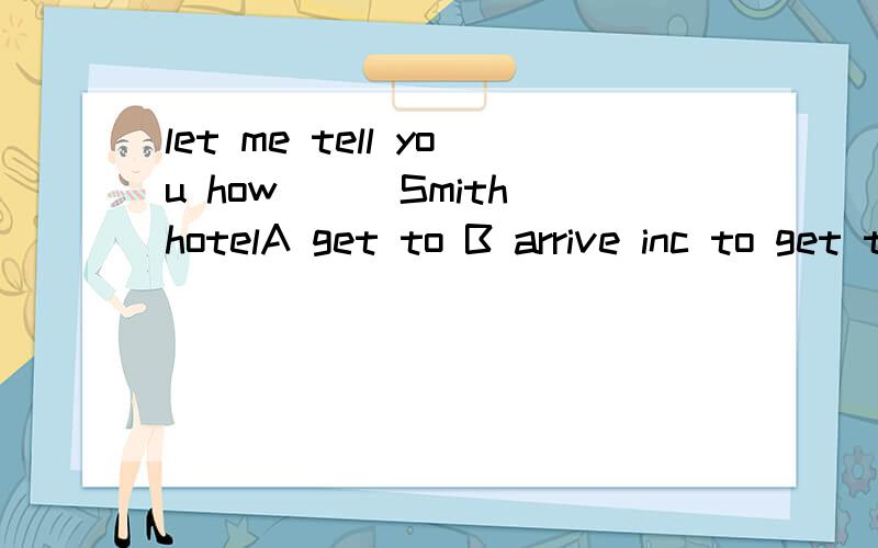 let me tell you how___Smith hotelA get to B arrive inc to get to D another为什么选?