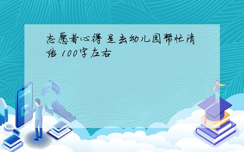 志愿者心得 是去幼儿园帮忙清洁 100字左右