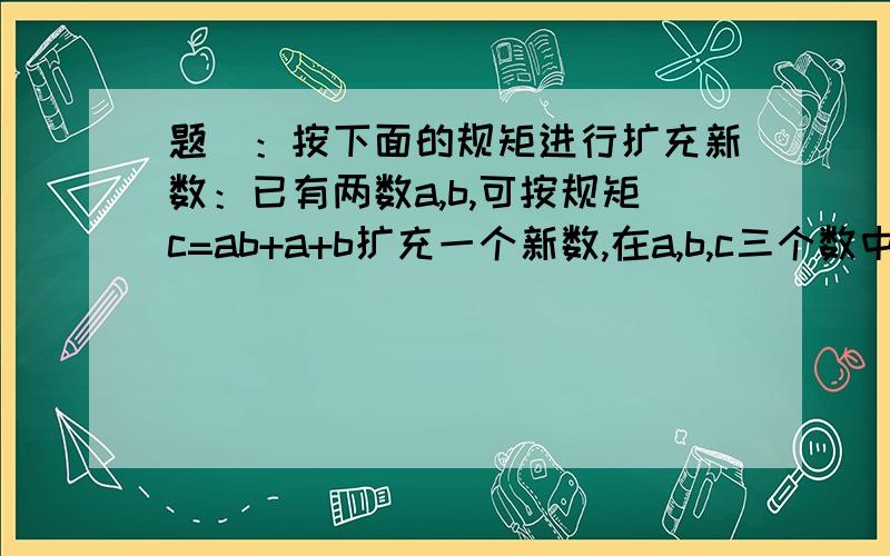 题昰：按下面的规矩进行扩充新数：已有两数a,b,可按规矩c=ab+a+b扩充一个新数,在a,b,c三个数中任何两数,按规则又可以扩充一个新数.每扩充一个新数叫做一次操作,现有数1和4：1.要求按上述规