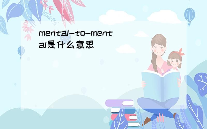 mental-to-mental是什么意思