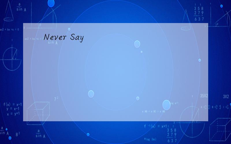 Never Say