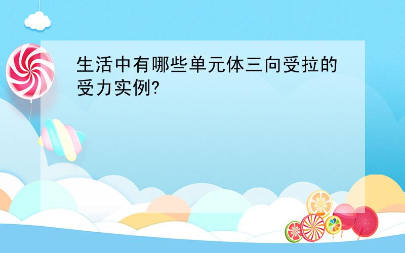 生活中有哪些单元体三向受拉的受力实例?