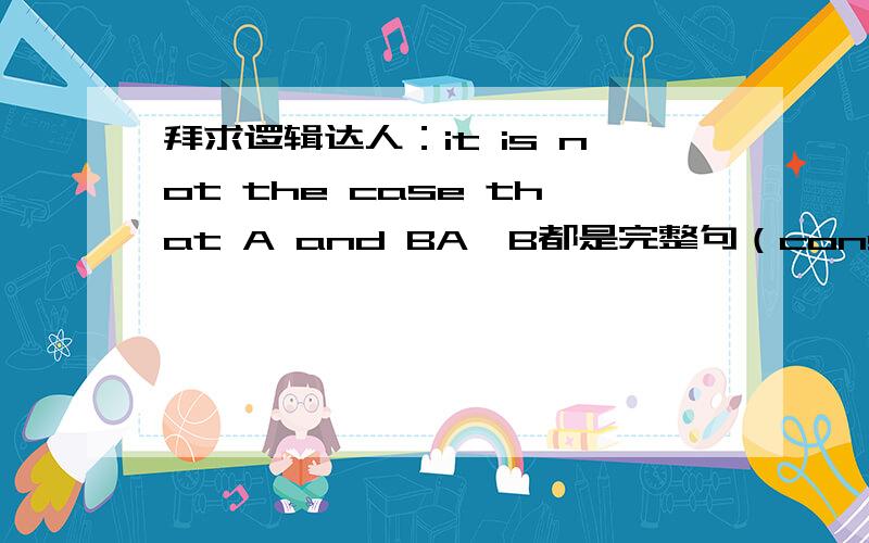 拜求逻辑达人：it is not the case that A and BA,B都是完整句（consequence ）,困惑点：两者都否定呢,还是说两者不可能共存,抑或仅否前者?无论最终结果对错，都值得尊敬~之前是用手机发的，表述混