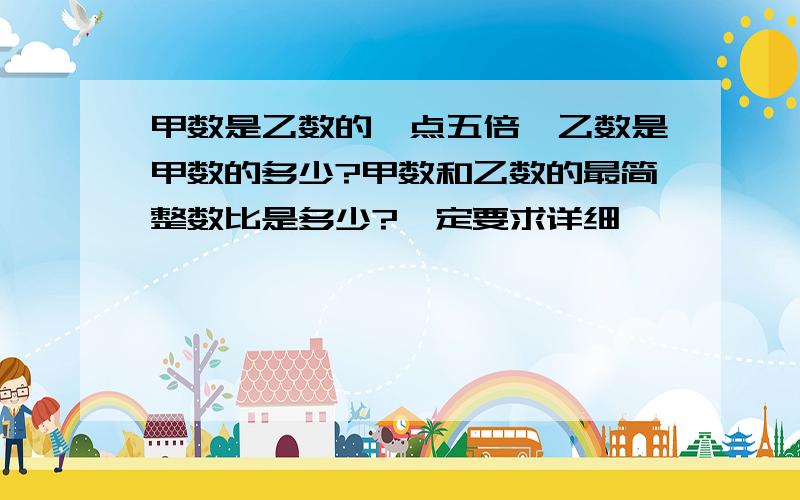 甲数是乙数的一点五倍,乙数是甲数的多少?甲数和乙数的最简整数比是多少?一定要求详细