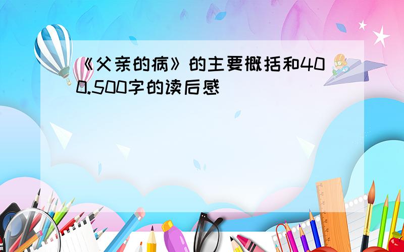 《父亲的病》的主要概括和400.500字的读后感