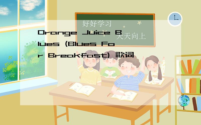 Orange Juice Blues (Blues For Breakfast) 歌词