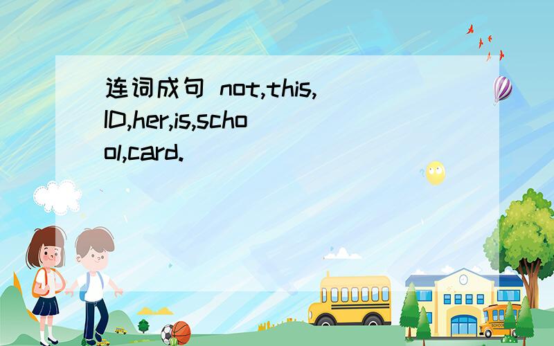 连词成句 not,this,ID,her,is,school,card.