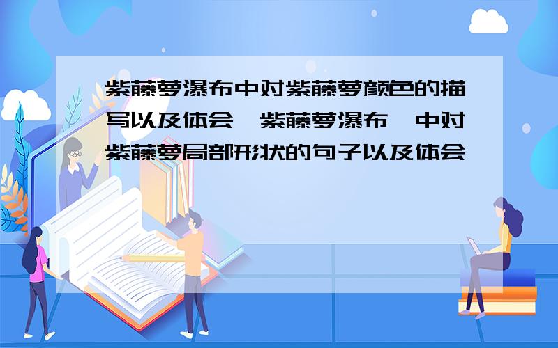 紫藤萝瀑布中对紫藤萝颜色的描写以及体会《紫藤萝瀑布》中对紫藤萝局部形状的句子以及体会