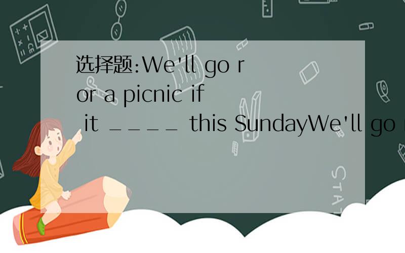 选择题:We'll go ror a picnic if it ____ this SundayWe'll go ror a picnic if it ____ this Sunday. A.won't rain B.isn't raining C.doesn't rain D.don't rain
