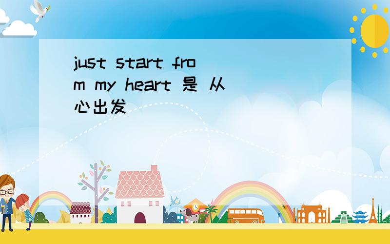 just start from my heart 是 从心出发